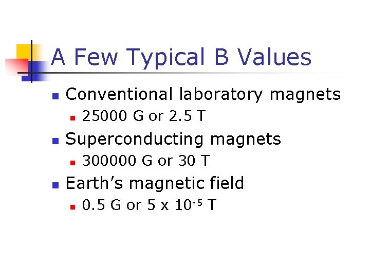 A Few Typical B Values n Conventional laboratory magnets n n Superconducting magnets n