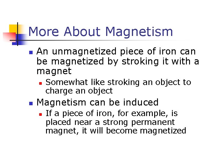 More About Magnetism n An unmagnetized piece of iron can be magnetized by stroking