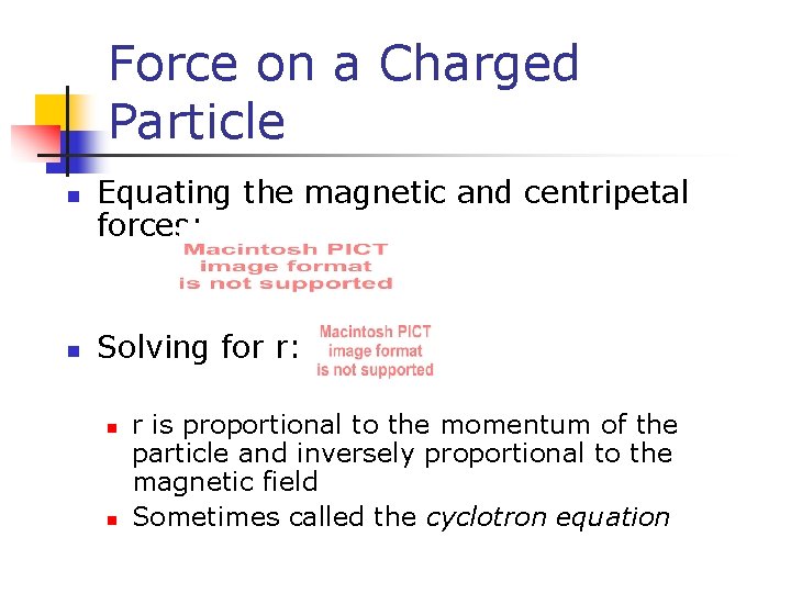 Force on a Charged Particle n n Equating the magnetic and centripetal forces: Solving