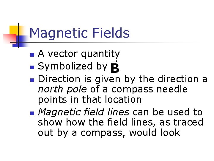 Magnetic Fields n n A vector quantity Symbolized by Direction is given by the