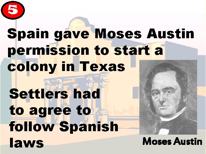 5 Spain gave Moses Austin permission to start a colony in Texas Settlers had 5 Spain gave Moses Austin permission to start a colony in Texas Settlers had