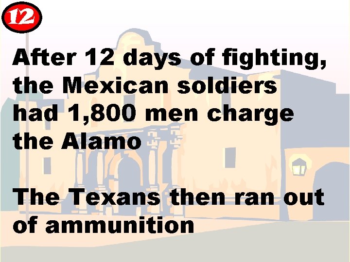 12 After 12 days of fighting, the Mexican soldiers had 1, 800 men charge 12 After 12 days of fighting, the Mexican soldiers had 1, 800 men charge