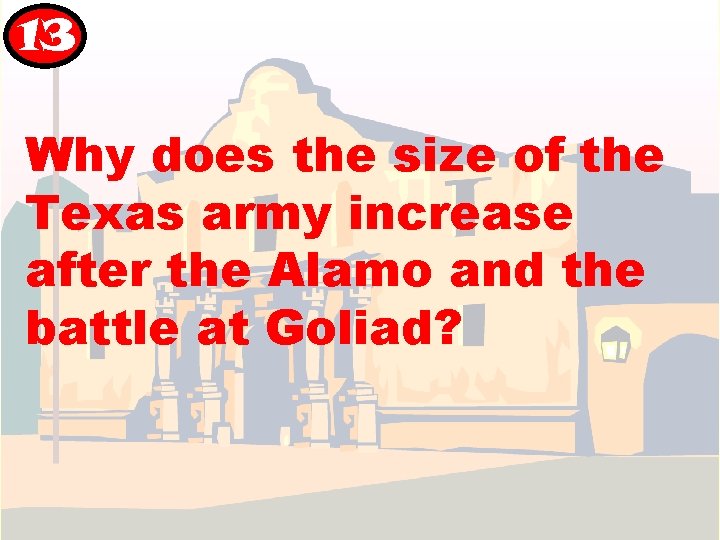 13 Why does the size of the Texas army increase after the Alamo and 13 Why does the size of the Texas army increase after the Alamo and