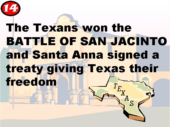 14 The Texans won the BATTLE OF SAN JACINTO and Santa Anna signed a 14 The Texans won the BATTLE OF SAN JACINTO and Santa Anna signed a