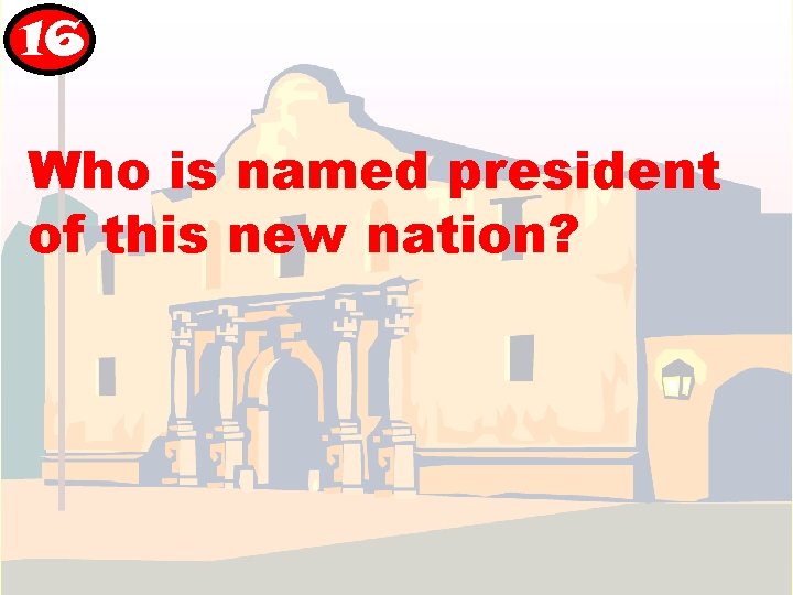 16 Who is named president of this new nation? 16 Who is named president of this new nation?