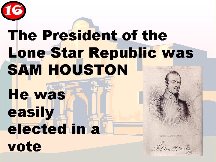 16 The President of the Lone Star Republic was SAM HOUSTON He was easily 16 The President of the Lone Star Republic was SAM HOUSTON He was easily