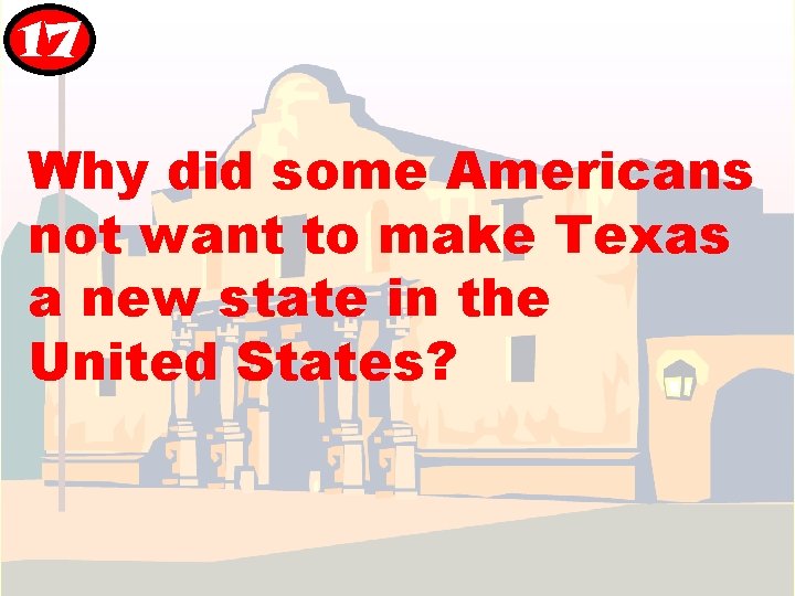17 Why did some Americans not want to make Texas a new state in 17 Why did some Americans not want to make Texas a new state in