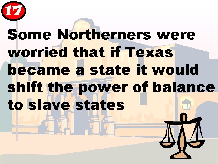 17 Some Northerners were worried that if Texas became a state it would shift 17 Some Northerners were worried that if Texas became a state it would shift