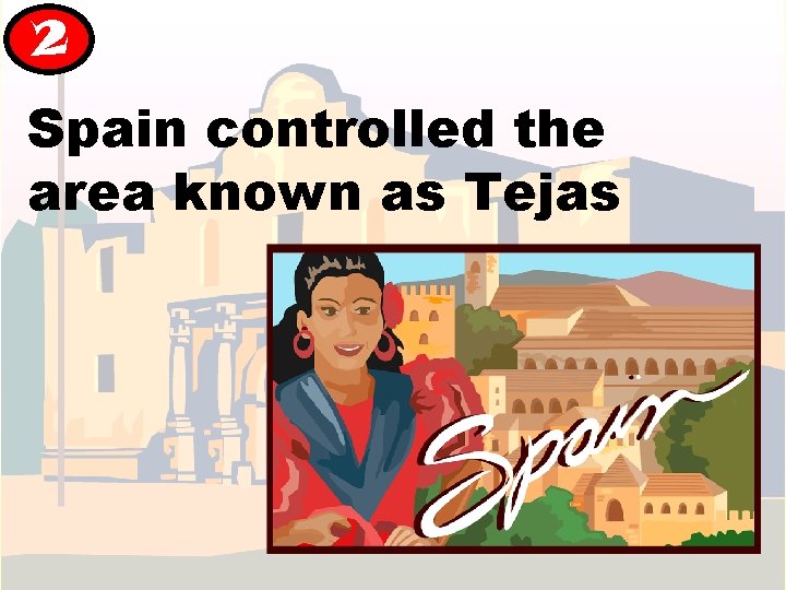 2 Spain controlled the area known as Tejas 2 Spain controlled the area known as Tejas