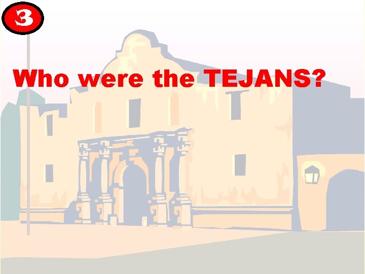 3 Who were the TEJANS? 3 Who were the TEJANS?