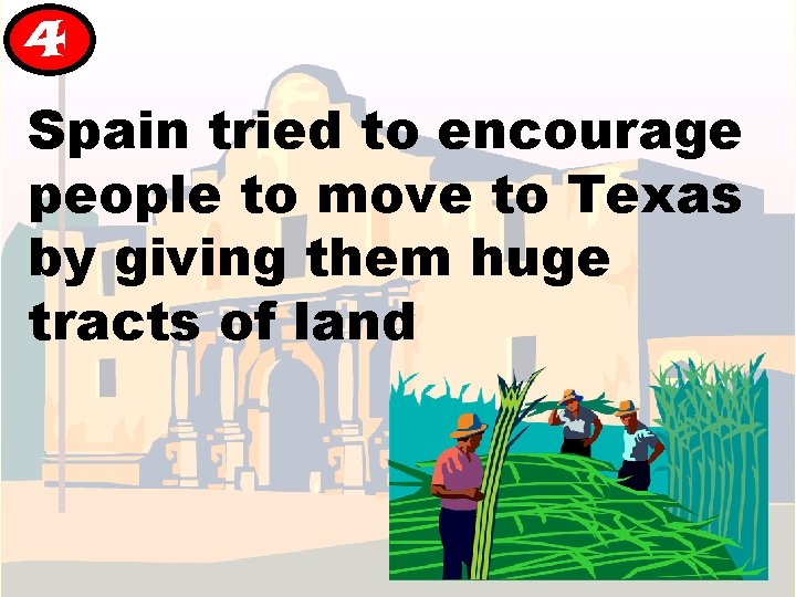 4 Spain tried to encourage people to move to Texas by giving them huge 4 Spain tried to encourage people to move to Texas by giving them huge