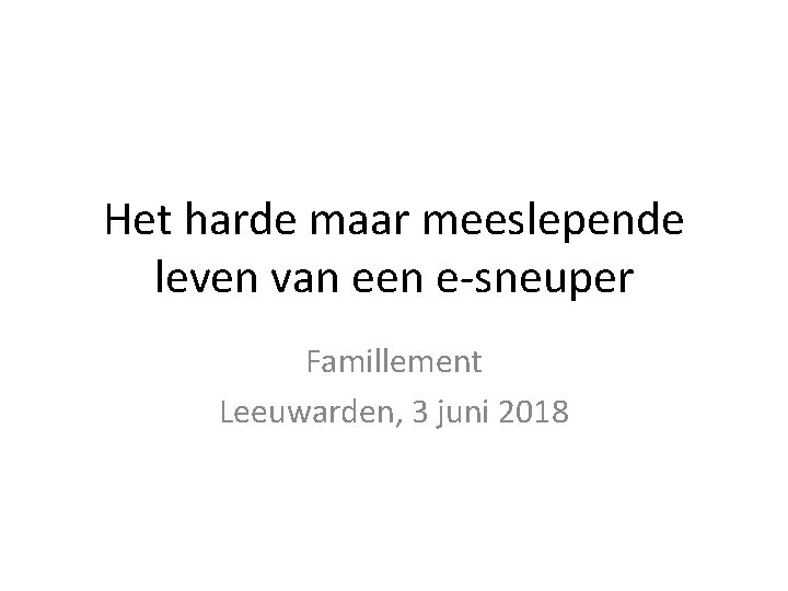 Het harde maar meeslepende leven van een e-sneuper Famillement Leeuwarden, 3 juni 2018 