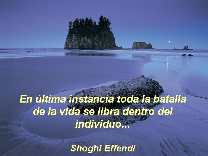 En última instancia toda la batalla de la vida se libra dentro del individuo.