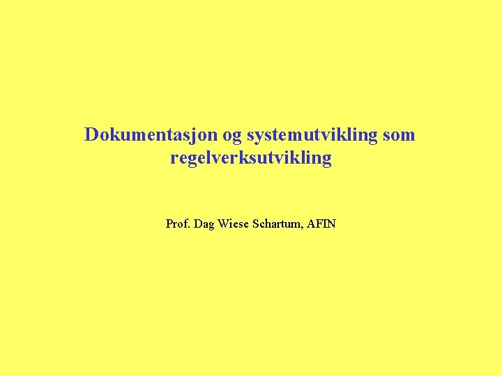 Dokumentasjon og systemutvikling som regelverksutvikling Prof. Dag Wiese Schartum, AFIN 