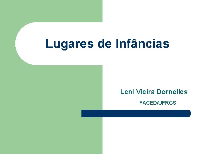 Lugares de Infâncias Leni Vieira Dornelles FACED/UFRGS 