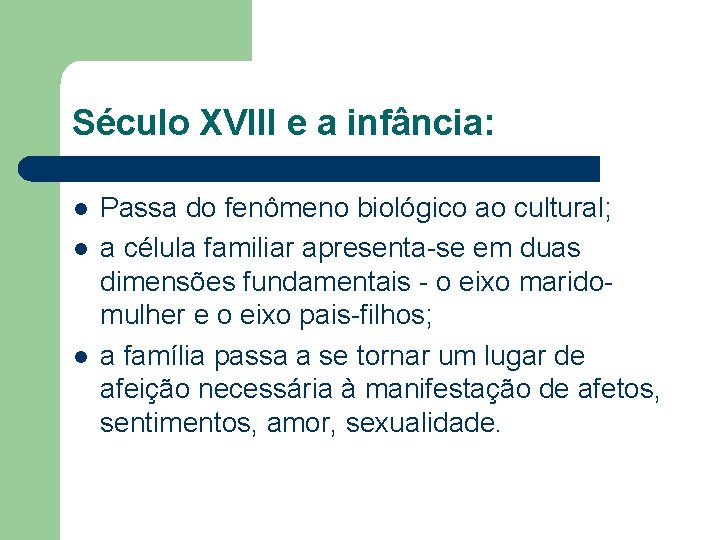 Século XVIII e a infância: l l l Passa do fenômeno biológico ao cultural;