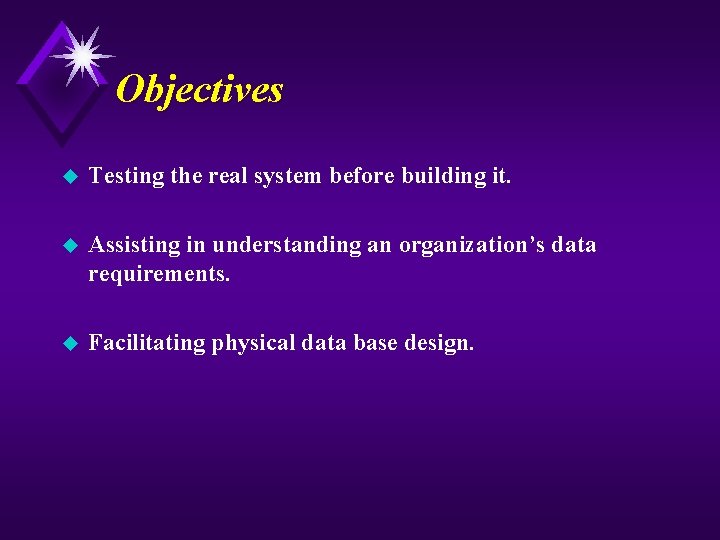 Objectives u Testing the real system before building it. u Assisting in understanding an