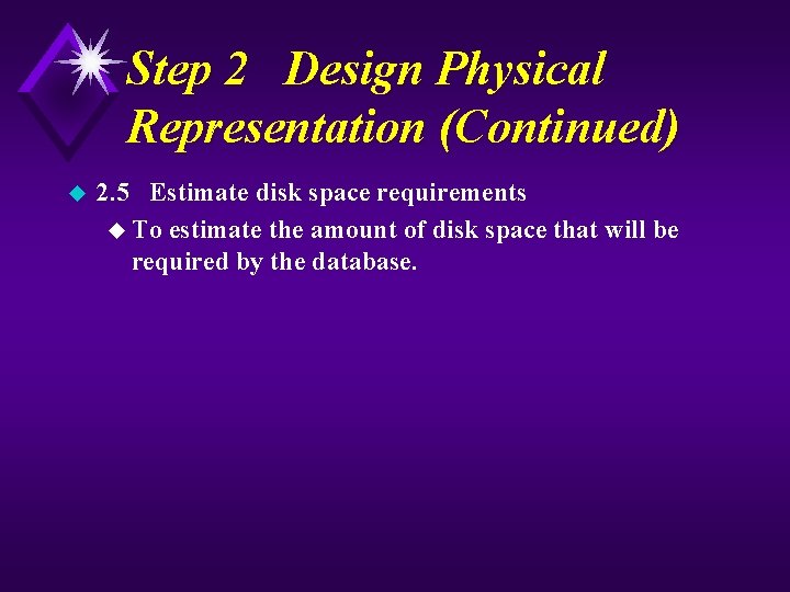 Step 2 Design Physical Representation (Continued) u 2. 5 Estimate disk space requirements u