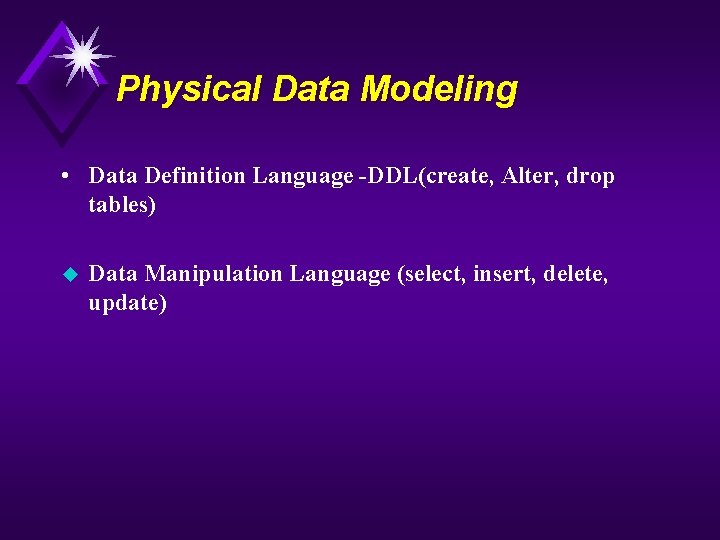 Physical Data Modeling • Data Definition Language -DDL(create, Alter, drop tables) u Data Manipulation