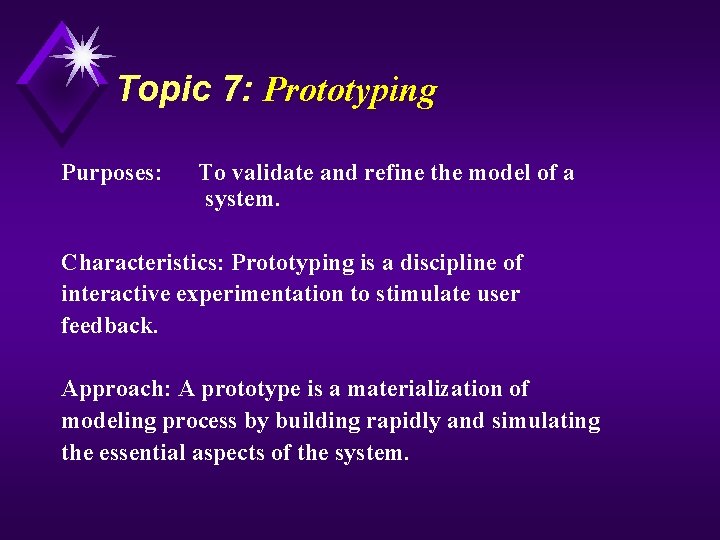 Topic 7: Prototyping Purposes: To validate and refine the model of a system. Characteristics: