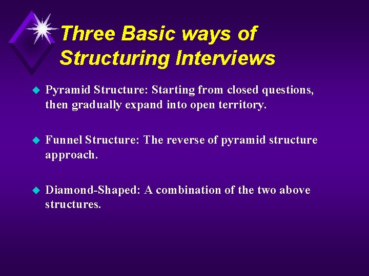 Three Basic ways of Structuring Interviews u Pyramid Structure: Starting from closed questions, then