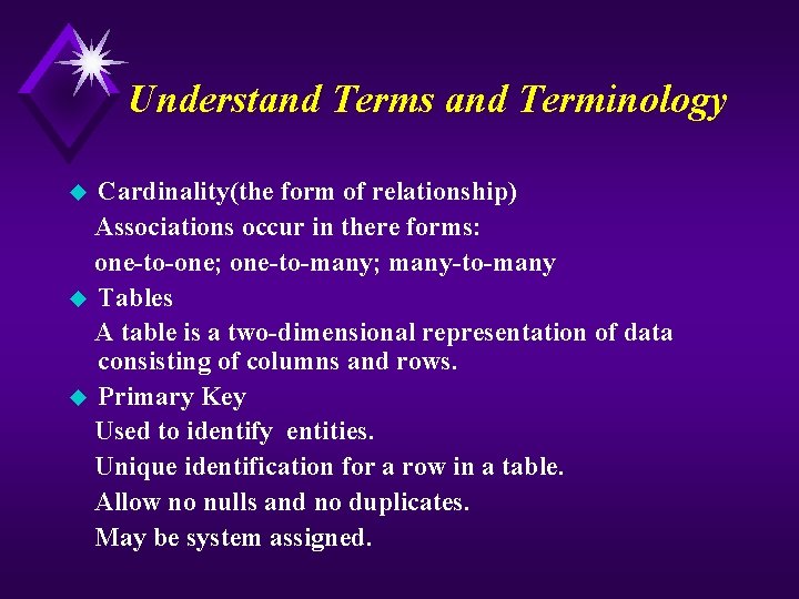 Understand Terms and Terminology Cardinality(the form of relationship) Associations occur in there forms: one-to-one;