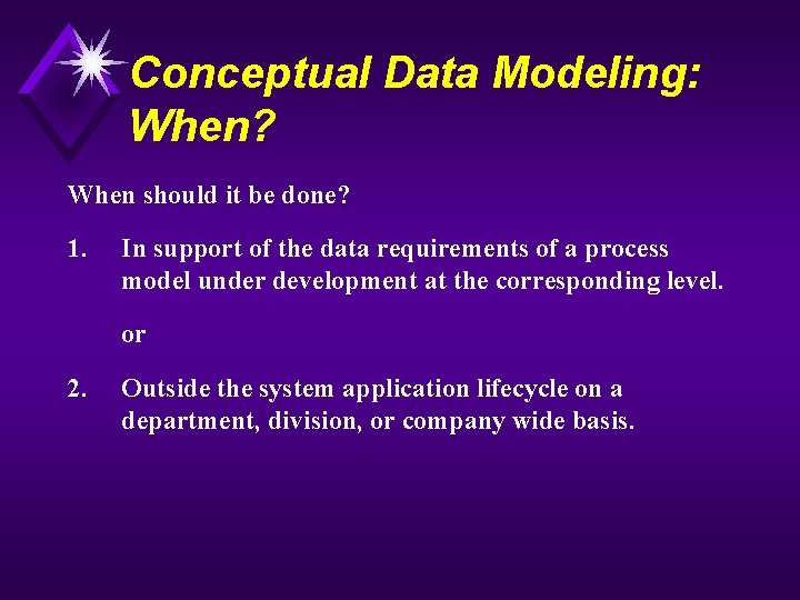 Conceptual Data Modeling: When? When should it be done? 1. In support of the