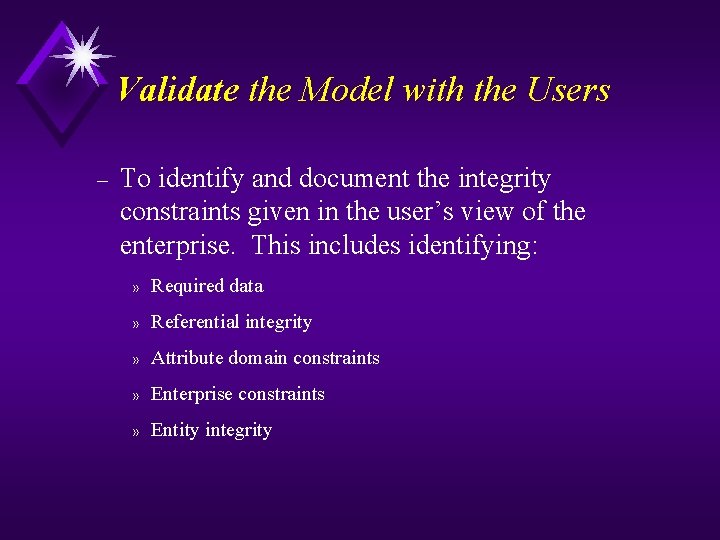 Validate the Model with the Users – To identify and document the integrity constraints