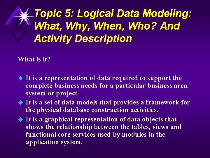 Topic 5: Logical Data Modeling: What, Why, When, Who? And Activity Description What is