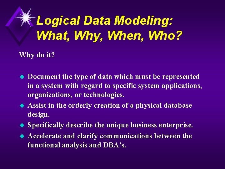 Logical Data Modeling: What, Why, When, Who? Why do it? u u Document the