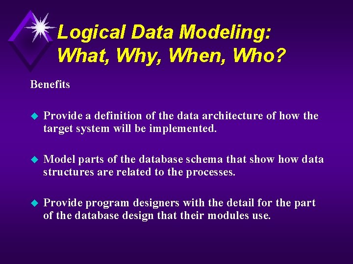 Logical Data Modeling: What, Why, When, Who? Benefits u Provide a definition of the