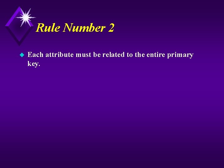 Rule Number 2 u Each attribute must be related to the entire primary key.