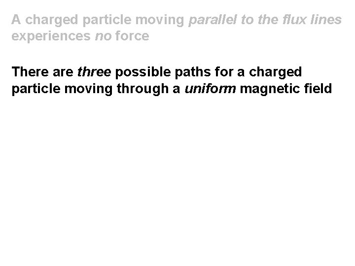 A charged particle moving parallel to the flux lines experiences no force There are