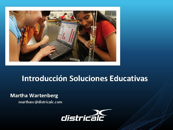 Martha Wartenberg VP de Desarrollo de Negocios marthaw@districalc. com Soluciones Educativas Introducción Soluciones Educativas