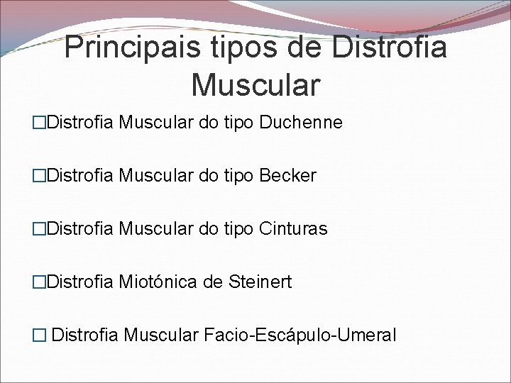 Principais tipos de Distrofia Muscular �Distrofia Muscular do tipo Duchenne �Distrofia Muscular do tipo