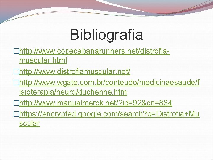 Bibliografia �http: //www. copacabanarunners. net/distrofiamuscular. html �http: //www. distrofiamuscular. net/ �http: //www. wgate. com.