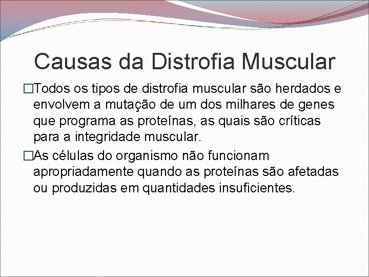 Causas da Distrofia Muscular �Todos os tipos de distrofia muscular são herdados e envolvem