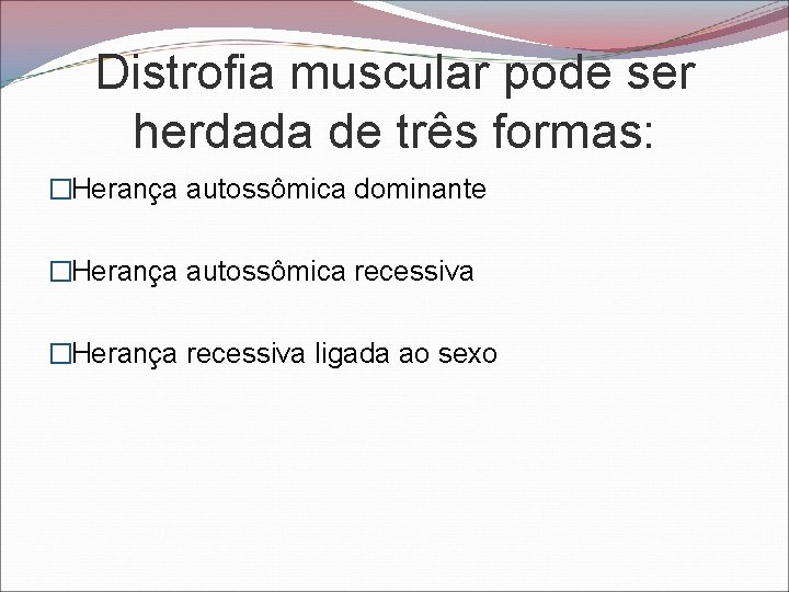 Distrofia muscular pode ser herdada de três formas: �Herança autossômica dominante �Herança autossômica recessiva
