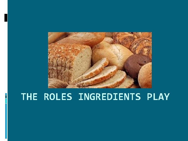 THE ROLES INGREDIENTS PLAY THE ROLES INGREDIENTS PLAY