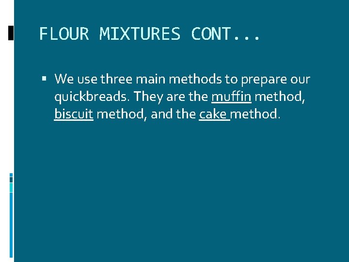 FLOUR MIXTURES CONT. . . We use three main methods to prepare our quickbreads. FLOUR MIXTURES CONT. . . We use three main methods to prepare our quickbreads.
