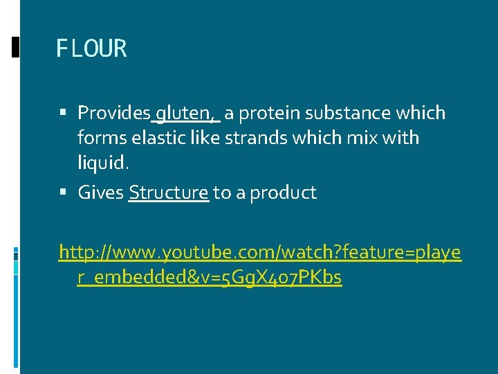 FLOUR Provides gluten, a protein substance which forms elastic like strands which mix with FLOUR Provides gluten, a protein substance which forms elastic like strands which mix with