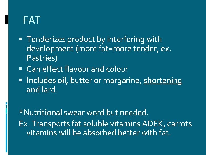FAT Tenderizes product by interfering with development (more fat=more tender, ex. Pastries) Can effect FAT Tenderizes product by interfering with development (more fat=more tender, ex. Pastries) Can effect
