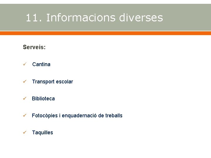 11. Informacions diverses Serveis: Cantina Transport escolar Biblioteca Fotocòpies i enquadernació de treballs Taquilles