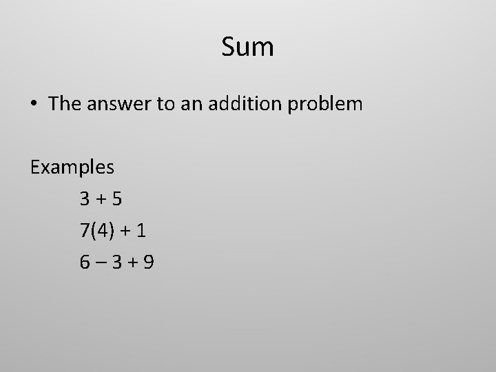 Sum • The answer to an addition problem Examples 3 + 5 7(4) +