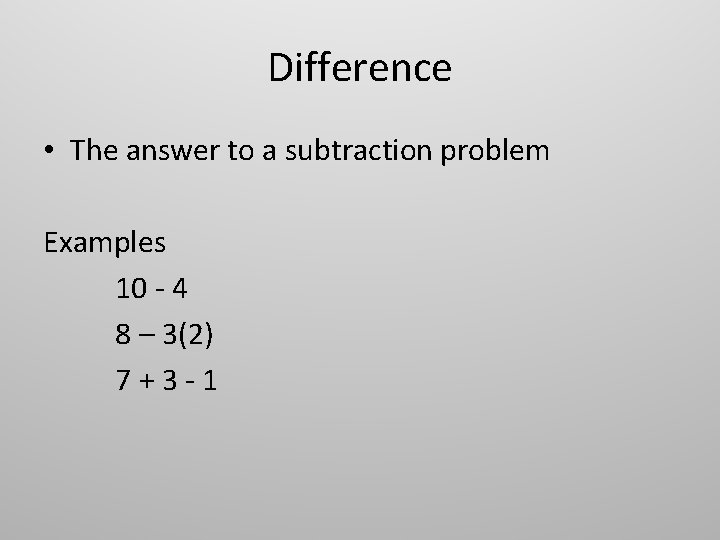 Difference • The answer to a subtraction problem Examples 10 - 4 8 –