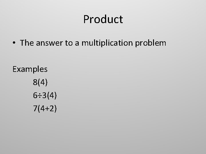 Product • The answer to a multiplication problem Examples 8(4) 6÷ 3(4) 7(4+2) 
