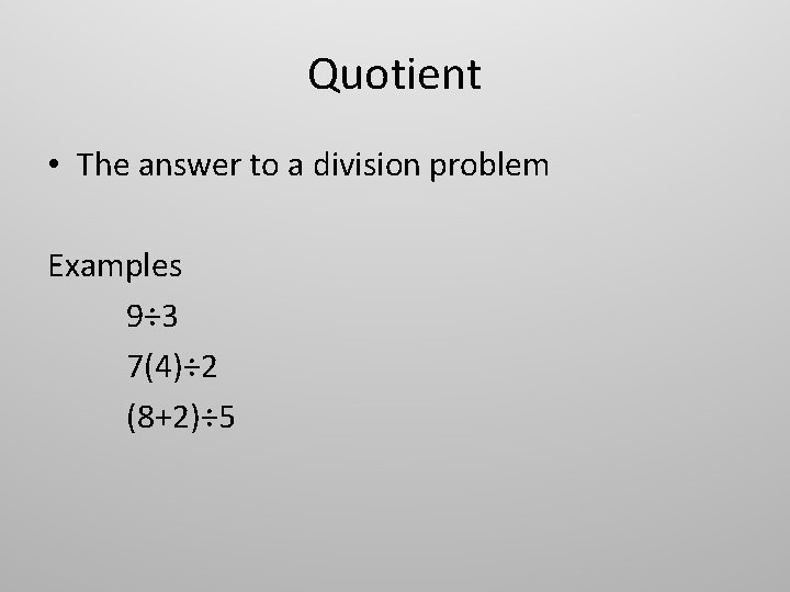 Quotient • The answer to a division problem Examples 9÷ 3 7(4)÷ 2 (8+2)÷