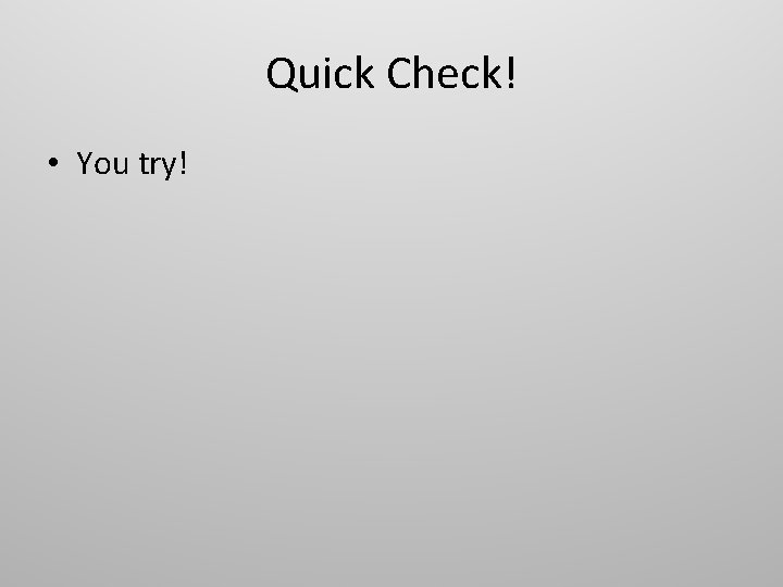 Quick Check! • You try! 