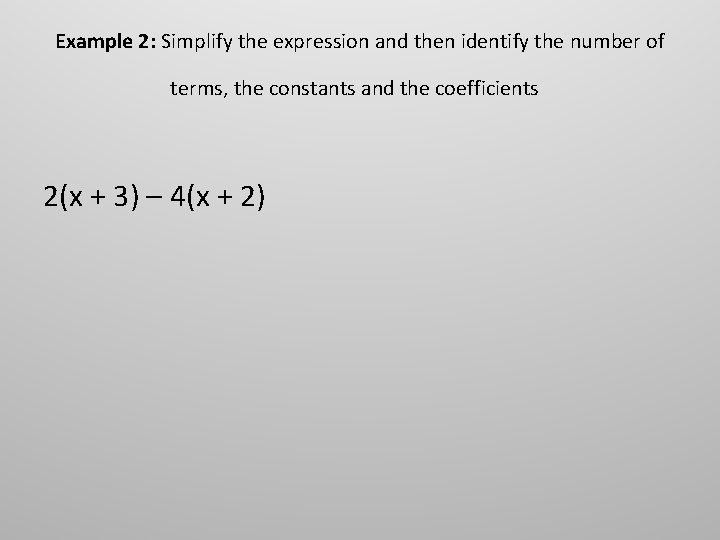 Example 2: Simplify the expression and then identify the number of terms, the constants