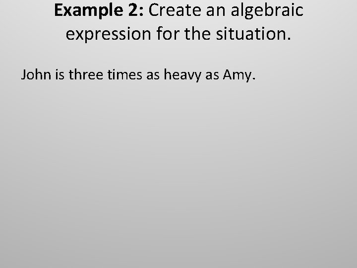 Example 2: Create an algebraic expression for the situation. John is three times as